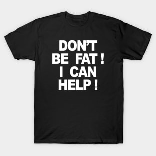 DON’T BE FAT I CAN HELP T-Shirt